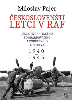 Levně Českoslovenští letci v RAF. Jednotky britského bombardovacího a pobřežního letectva. 1940-1945 - Miloslav Pajer