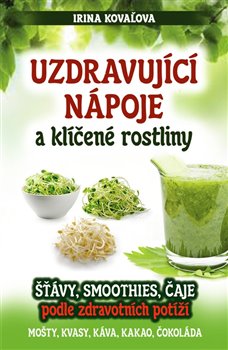 Levně Uzdravující nápoje a klíčené rostliny. Šťávy, smoothies, čaje podle zdravotních potíží - Irina Kovaľová