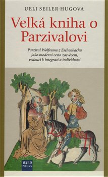 Levně Velká kniha o Parzivalovi. Parzival Wolframa z Eschenbachu jako moderní cesta zasvěcení, vedoucí k integraci a individuaci - Ueli Seiler-Hugova