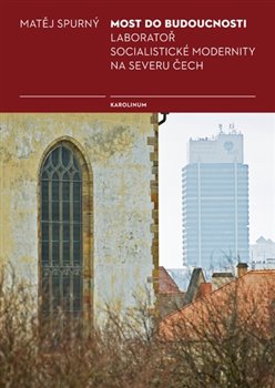 Levně Most do budoucnosti. Laboratoř socialistické modernity na severu Čech - Matěj Spurný