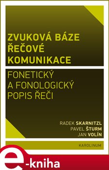 Levně Zvuková báze řečové komunikace. Fonetický a fonologický popis řeči - Radek Skarnitzl, Pavel Šturm, Jan Volín e-kniha