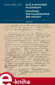 Levně Klíč k novověké paleografii. Schlüssel zur Paläographie der Neuzeit - Ivana Ebelová e-kniha