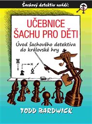 Učebnice šachu pro děti: Úvod šachového detektiva do královské hry - Todd Bardwick
