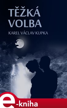 Levně Těžká volba - Karel Václav Kupka e-kniha