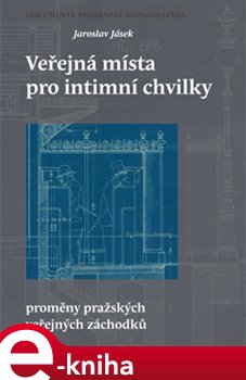 Levně Veřejná místa pro intimní chvilky. proměny pražských veřejných záchodků - Jaroslav Jásek e-kniha