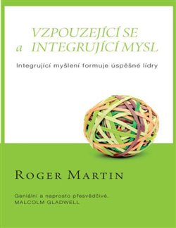Levně Vzpouzející se a integrující mysl. Integrující myšlení formuje úspěšné lídry - Roger Martin