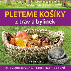 Levně Pleteme košíky z trav a bylin. Znovuobjevená technika pletení - Walter Friedl
