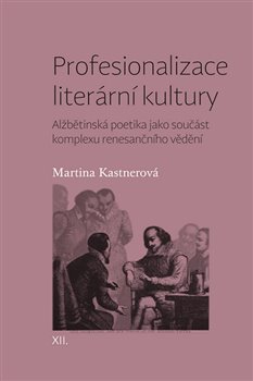 Profesionalizace literární kultury - Alžbětinská poetika jako součást komplexu renesančního vědění koupíte na Kosmas.cz