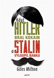 Když Hitler bral kokain a Stalin vyloupil banku - Giles Milton