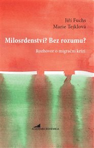 Milosrdenství? Bez rozumu?: Rozhovor o migrační krizi - Jiří Fuchs, Marie Tejklová