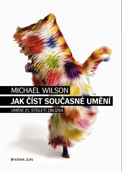 Levně Jak číst současné umění. Umění 21. století zblízka - Michael Wilson