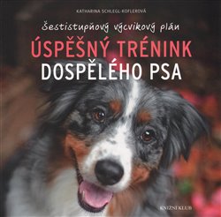 Levně Úspěšný trénink dospělého psa. Šestistupňový výcvikový plán - Katharina Schlegl-Kofler
