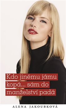 Kdo jinému jámu kopá... sám do manželství padá - Alena Jakoubková