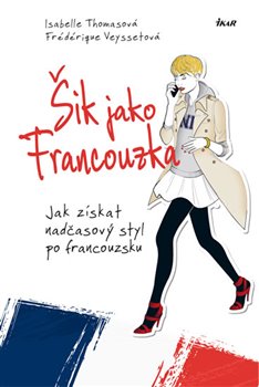 Levně Šik jako Francouzka. Jak získat nadčasový styl po francouzsku - Isabelle Thomasová, Frédérique Veysset