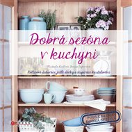 Dobrá sezóna v kuchyni: Květinové dekorace, jedlé dárky a inspirace ke stolování - Michaela Riedlová, Denisa Sýkorová