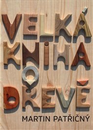 Velká kniha o dřevě - Martin Patřičný