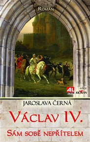 Václav IV. - sám sobě nepřítelem - Jaroslava Černá