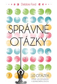 Správné otázky: 10 otázek, které vás dovedou k jedinečnému životu - Debbie Ford