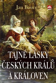 Tajné lásky českých králů a královen - Jan Bauer