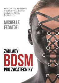 Základy BDSM pro začátečníky: Příručka pro dominanty a submisivy začínající objevovat tento životní styl - Michelle Fegatofi