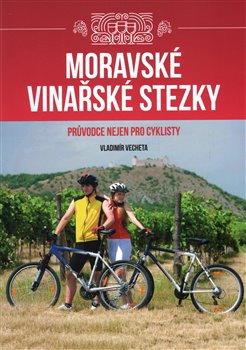 Levně Moravské vinařské stezky. Průvodce nejen pro cyklisty - Vladimír Vecheta