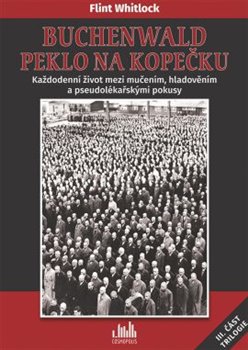 Levně Buchenwald - Peklo na kopečku. Každodenní život mezi mučením, hladověním a pseudolékařskými pokusy - Flint Whitlock