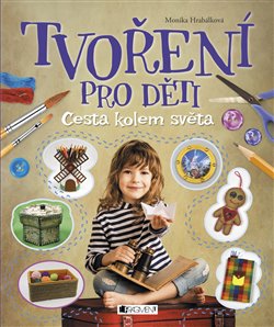 Levně Tvoření pro děti. Cesta kolem světa - Monika Hrabálková