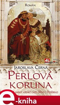 Levně Perlová koruna. Vladařské ambice křehké choti Jiřího z Poděbrad - Jaroslava Černá e-kniha