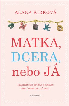 Levně Matka, dcera, nebo já. Inspirativní příběh o vztahu mezi matkou a dcerou - Alana Kirk