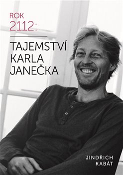 Levně Tajemství Karla Janečka. Rok 2112 - Karel Janeček, Jindřich Kabát