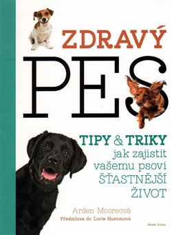 Levně Zdravý pes. Tipy a triky, jak zajistit vašemu psovii delší, zdravější a šťastnější život - Arden Mooreová