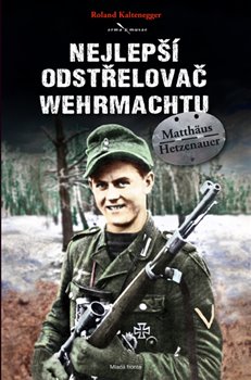 Levně Nejlepší odstřelovač wehrmachtu Matthäus Hetzenauer - Roland Kaltenegger