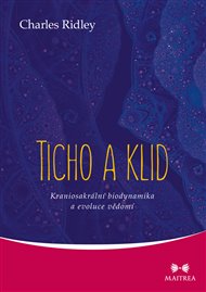 Ticho a klid: Kraniosakrální biodynamika a evoluce vědomí - Charles Ridley