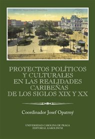 Proyectos políticos y culturales en las realidades caribeňas de los siglos XIX y XX Ibero-Americana Pragensia Supplementum -  kol., Josef Opatrný (ed.)
