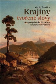 Krajiny tvořené slovy: K topologii české literatury devatenáctého století - Martin Tomášek