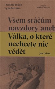 Všem sráčům navzdory: aneb Válka, o které nechcete nic vědět - Jan Urban