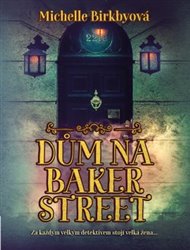 Dům na Baker Street: Za každým velkým detektivem stojí velká žena... - Michelle Birkbyová