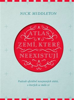 Levně Atlas zemí, které neexistují. Padesát oficiálně neuznaných států, o kterých se málo ví - Nick Middleton