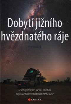 Levně Dobytí jižního hvězdnatého ráje. Fascinující cestopis (nejen) o hledání nejkrásnějšího hvězdnatého nebe na světě - Petr Horálek