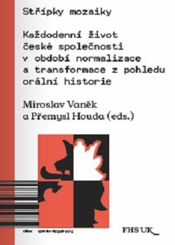 Levně Střípky mozaiky. Každodenní život české společnosti v období normalizace a transformace z pohledu orální historie