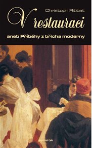 V restauraci: aneb Příběhy z břicha moderny - Christoph Ribbat