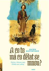 A co to má co dělat se mnou?: Zločin v březnu 1945. Příběh mojí rodiny. - Sacha Batthyany