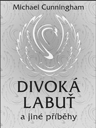 Divoká labuť a jiné příběhy - Michael Cunningham