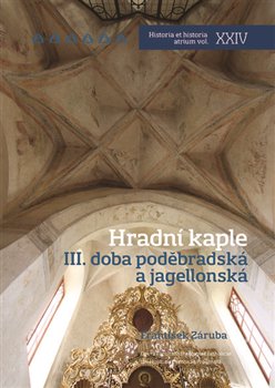 Hradní kaple III. Doba poděbradská a jagellonská koupíte na Kosmas.cz