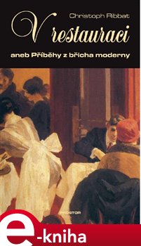 Levně V restauraci. aneb Příběhy z břicha moderny - Christoph Ribbat e-kniha