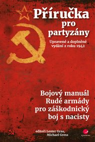 Příručka pro partyzány. Upravené a doplněné vydání z roku 1942: Bojový manuál Rudé armády pro záškodnický boj s nacisty - Lester Grau (ed.), Michael Gress (ed.)