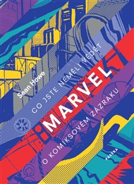 Marvel: Co jste neměli vědět o komiksovém zázraku - Sean Howe