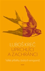 Uprchlíci a zachránci: Velké příběhy českých emigrantů - Luboš Kreč