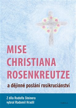 Levně Mise Christiana Rosenkreutze a dějinné poslání rosikruciánství - Rudolf Steiner