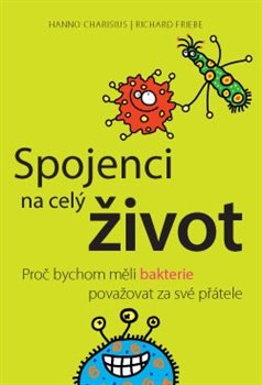 Levně Spojenci na celý život. Proč bychom měli bakterie považovat za své přátele - Richard Friebe, Hanno Charisius